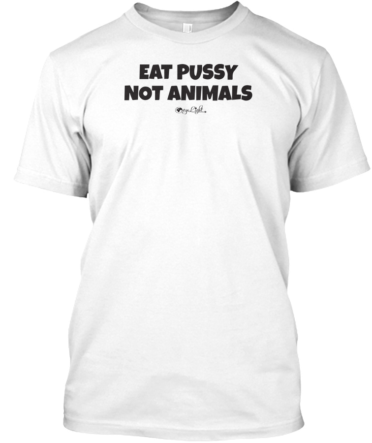 Eat Pussy. Not Animals. Unisex Tshirt