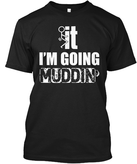 Sit I'm Going Muddin Black T-Shirt Front