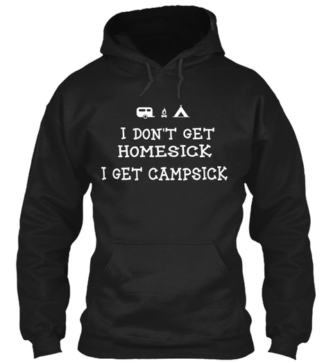 I Dont Get Homesick I Get Campsick Black T-Shirt Front