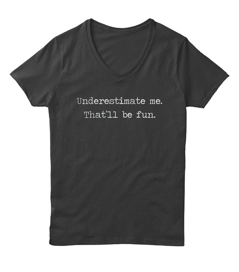 Underestimate Me. That'll Be Fun. Black T-Shirt Front