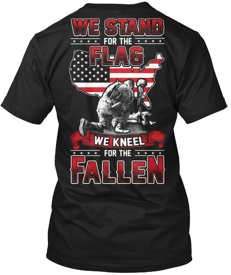 We Stand For The Flag Wo Kneel For The Fallen Black T-Shirt Back