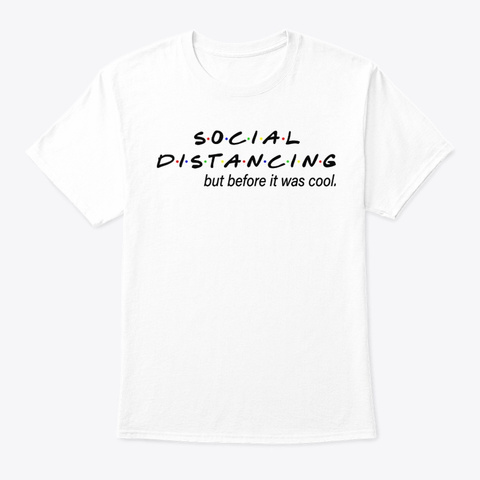 Social Distancin Before It Was Cool Life White T-Shirt Front