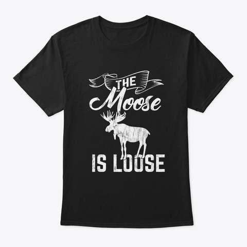 Moose Is Loose Elk Spirit Animal Gift Black T-Shirt Front