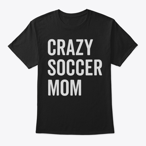 Crazy Soccer Mom Shirt Proud Momma Fan G Black Camiseta Front