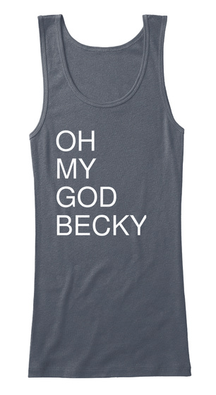 Oh My God Becky Deep Heather T-Shirt Front