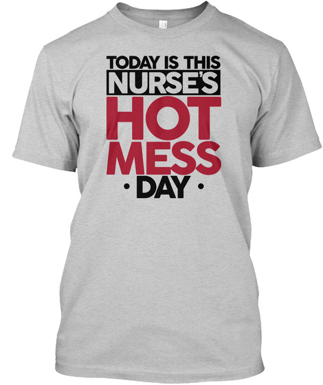 Today Is This Nurse's Hot Mess Day Light Steel T-Shirt Front
