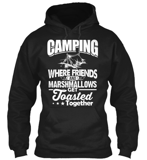 Camping Where Friends And Marshmallows Get Toasted Together  Black T-Shirt Front