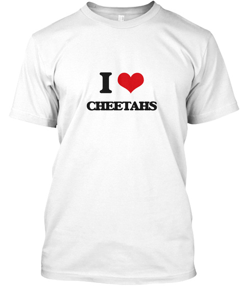 I Love Cheetahs White T-Shirt Front