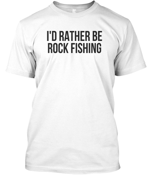 Id Rather Be Rock Fishing Rock Art Fishi White T-Shirt Front