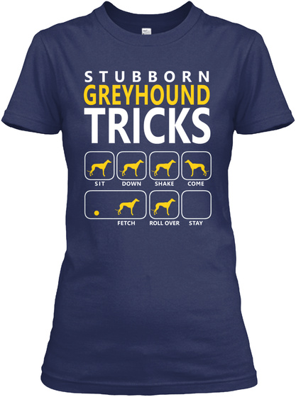 Stubborn Greyhound Tricks Sit Down Shake Come Fetch Roll Over Stay  Navy T-Shirt Front