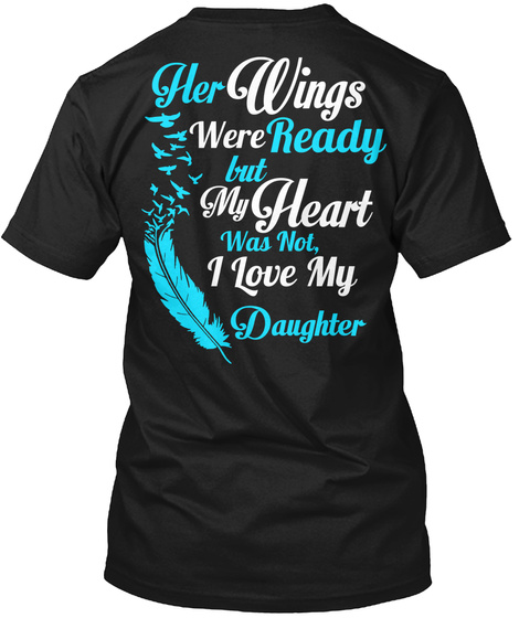  Her Wings Were Ready But My Heart Was Not. I Love My Daughter Black T-Shirt Back