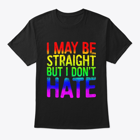I May Be Straight But I Dont Hate T Black áo T-Shirt Front