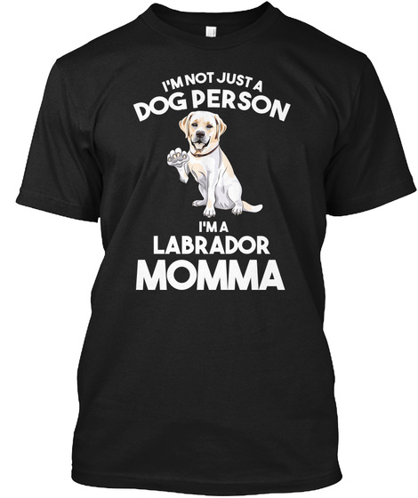 Im Not Just A Dog Person Im A Labrador Momma Black T-Shirt Front