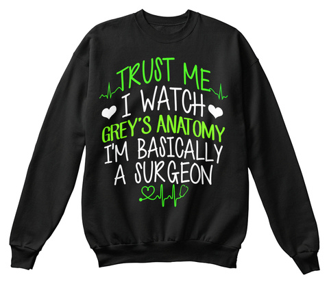 Trust Me I Watch Grey's Anatomy I'm Basically A Surgeon Black T-Shirt Front
