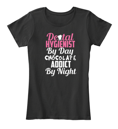 Dental Hygienist By Day Chocolate Addict By Night Black T-Shirt Front