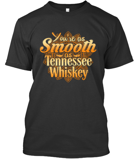 You're As Smooth As Tennessee Whiskey Black T-Shirt Front