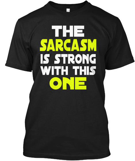 The Sarcasm Is Strong With This One Black T-Shirt Front