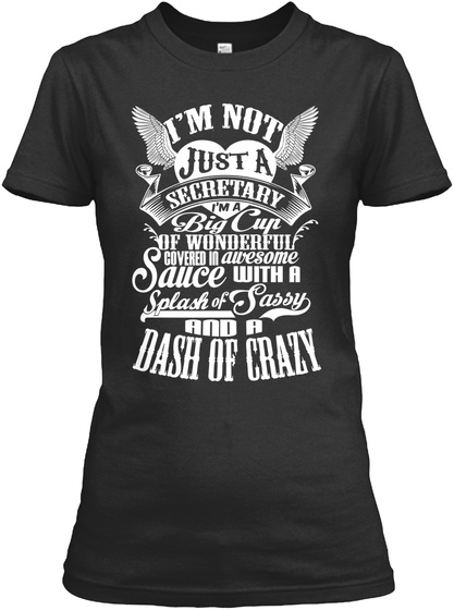 Im Not Just A Secretary Im A Big Cup Of Wonderful Covered In Awesome Sauce With A Splash Of Sassy And A Dash Of Crazy Black T-Shirt Front