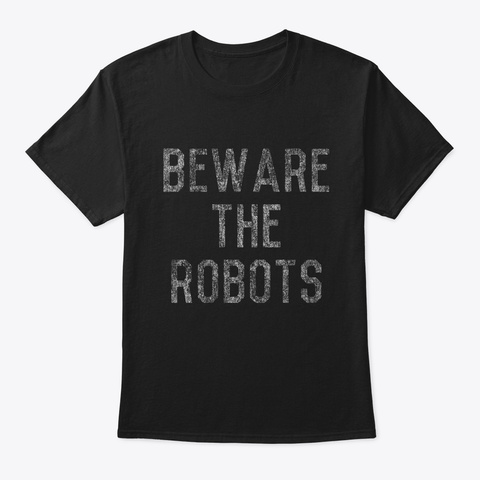 Beware The Robots Artificial Black T-Shirt Front