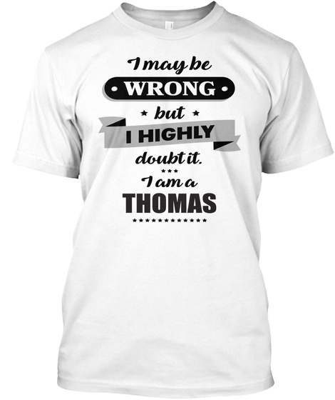 I May Be Wrong But I Highly Doubt It I Am A Thomas White T-Shirt Front