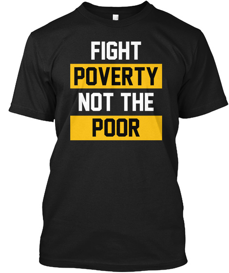 Fight Poverty Not The Poor T-shirt Sign