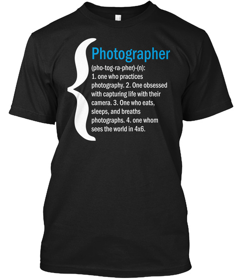 Photographer (Pho Tog Ra Pher) (N): 1. One Who Practices Photography. 2. One Obsessed With Capturing Life With Their... Black T-Shirt Front