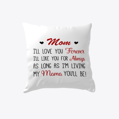 Mom I'll Love You Forever I'll Like You For Always As Long As I'm Living My Mama You'll Be Pillow   Funny Gift For Mom White Maglietta Front