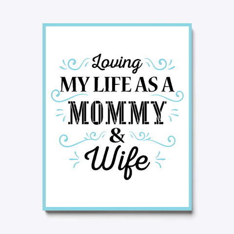 Loving My Life As A Mommy And Wife   White T-Shirt Front