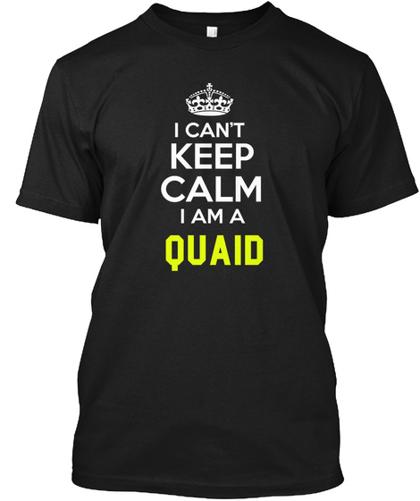 I Can't Keep Calm I Am A Quaid Black T-Shirt Front