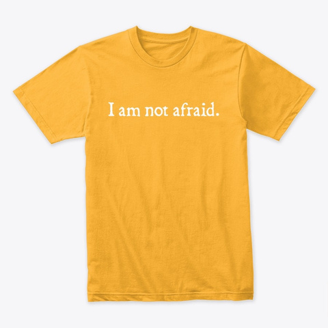 I Am Not Afraid Gold T-Shirt Front