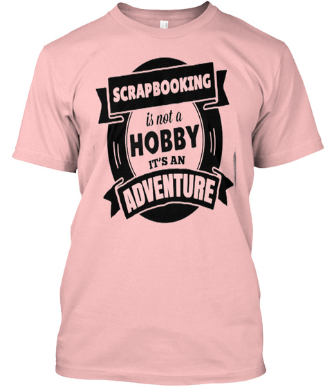 Scrapbooking Is Not A Hobby It's An Adventure Pale Pink T-Shirt Front