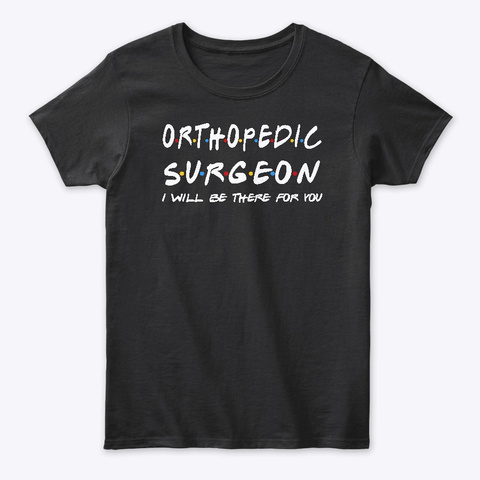 Orthopedic Surgeon Gifts Black T-Shirt Front