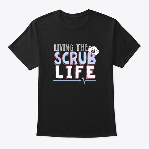 Living The Scrub Life Black T-Shirt Front