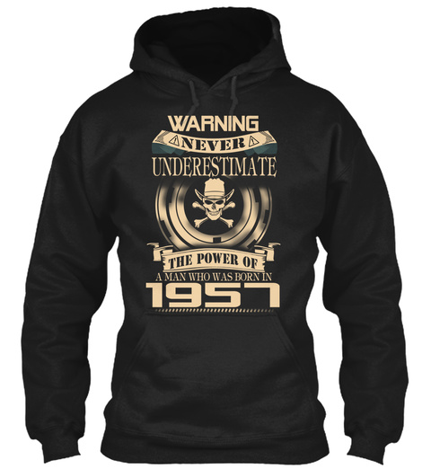 Warning Never Underestimate The Power  Of A Man  Who Was Born In  1957 Black T-Shirt Front