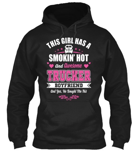 This Girl Has A Smokin' Hot And Awesome Trucker Boyfriend And Yes, He Bought Me This  Black T-Shirt Front