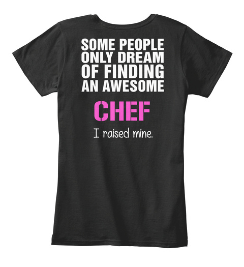 Some People Only Dream Of Finding An Awesome Chef I Raised Mine.  Black T-Shirt Back