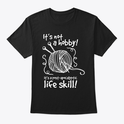 Knitting, It's Not A Hobby   Knitting Black T-Shirt Front