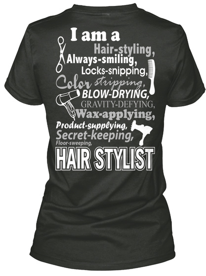 I Am A Hair Styling Always Smiling Locks Snipping Color Stropping Blow Drying Gravity Defying Wax Applying Product... Black T-Shirt Back