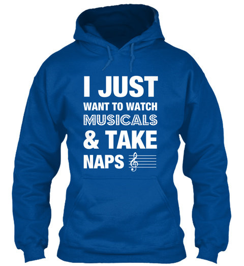 I Just Want To Watch Musicals Take Naps Royal T-Shirt Front