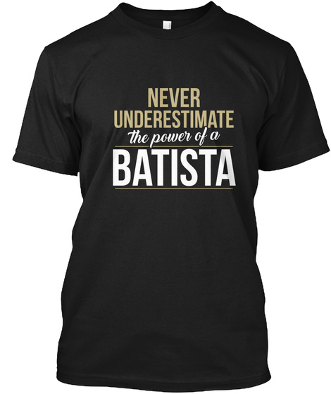 Never Underestimate The Power Of A Batista Black T-Shirt Front