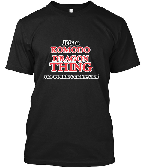 It's A Komodo Dragon Thing You Wouldn't Understand Black T-Shirt Front