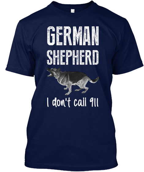 German Shepherd I Dont Call 911 Navy T-Shirt Front