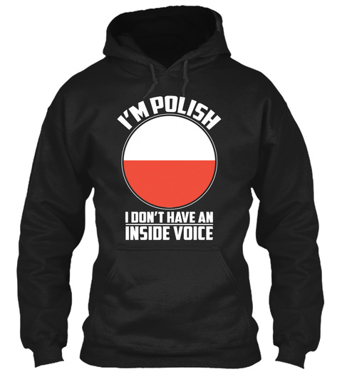 I'm Polish I Don't Have An Inside Voice Black T-Shirt Front