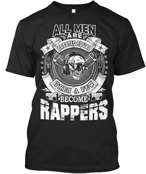 All Men Are Created Equal Than A Few Become Rappers Black T-Shirt Front