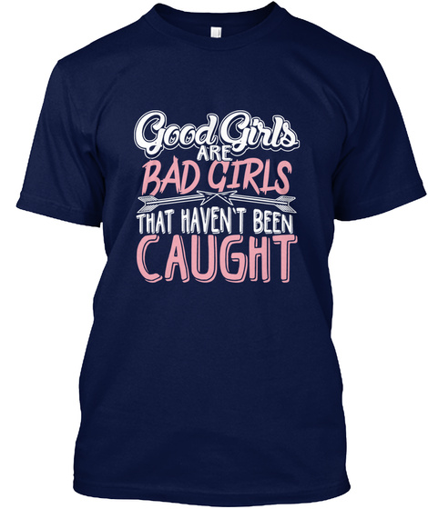 Good Girls Are Bad Girls That Haven't Been Caught Navy T-Shirt Front