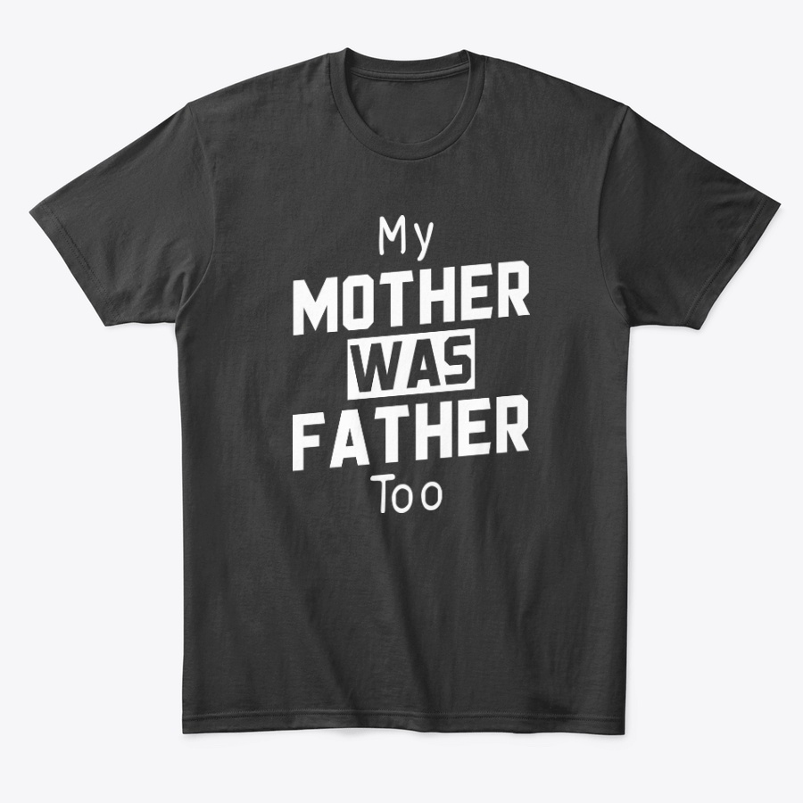 My Mother Was Father Too Unisex Tshirt