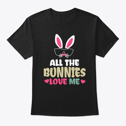 All The Bunnies Love Me Shirts Black T-Shirt Front