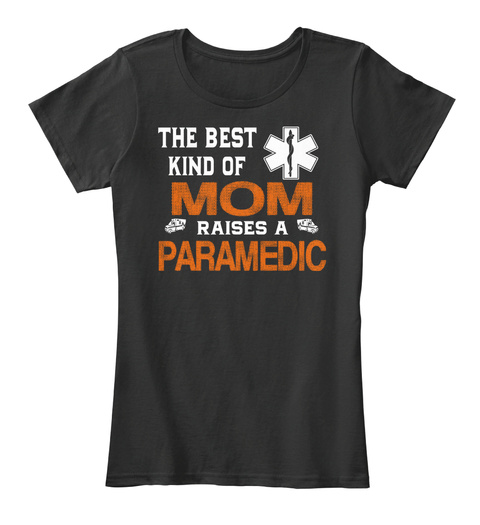 The Best Kind Of Mom Raises A Paramedic Black T-Shirt Front