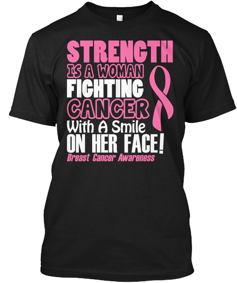 Strength Is A Woman Fighting Cancer With A Smile On Her Face Breast Cancer Awareness Black T-Shirt Front
