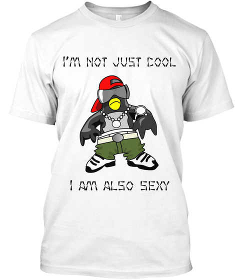 I'm Not Just Cool I Am Also Sexy White T-Shirt Front